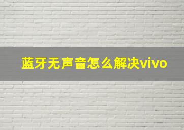 蓝牙无声音怎么解决vivo