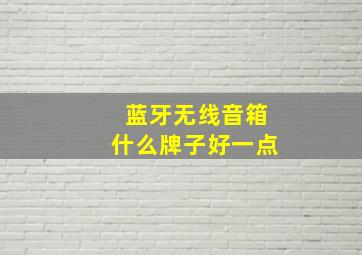 蓝牙无线音箱什么牌子好一点