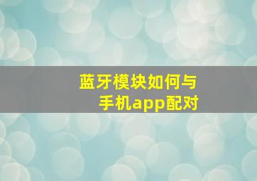 蓝牙模块如何与手机app配对