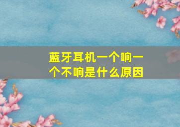 蓝牙耳机一个响一个不响是什么原因