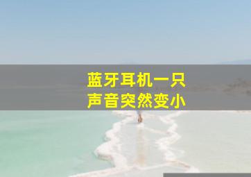 蓝牙耳机一只声音突然变小