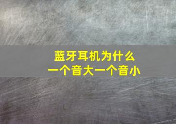 蓝牙耳机为什么一个音大一个音小