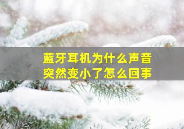 蓝牙耳机为什么声音突然变小了怎么回事