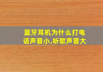 蓝牙耳机为什么打电话声音小,听歌声音大