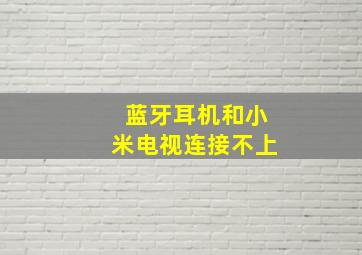 蓝牙耳机和小米电视连接不上