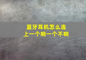 蓝牙耳机怎么连上一个响一个不响