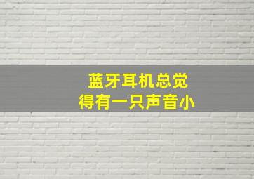 蓝牙耳机总觉得有一只声音小