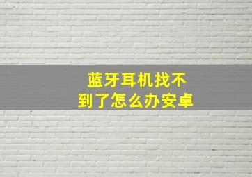 蓝牙耳机找不到了怎么办安卓