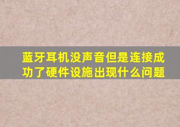 蓝牙耳机没声音但是连接成功了硬件设施出现什么问题