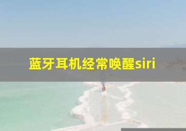 蓝牙耳机经常唤醒siri