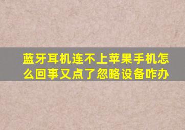 蓝牙耳机连不上苹果手机怎么回事又点了忽略设备咋办