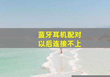 蓝牙耳机配对以后连接不上