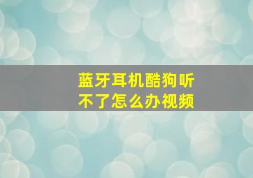 蓝牙耳机酷狗听不了怎么办视频