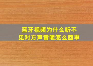 蓝牙视频为什么听不见对方声音呢怎么回事