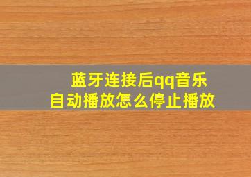 蓝牙连接后qq音乐自动播放怎么停止播放