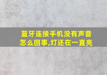 蓝牙连接手机没有声音怎么回事,灯还在一直亮