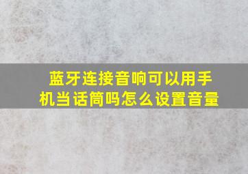 蓝牙连接音响可以用手机当话筒吗怎么设置音量