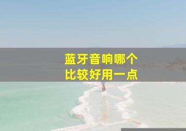 蓝牙音响哪个比较好用一点