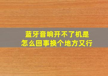 蓝牙音响开不了机是怎么回事换个地方又行