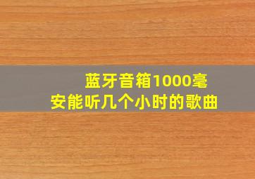 蓝牙音箱1000毫安能听几个小时的歌曲