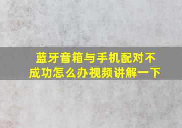 蓝牙音箱与手机配对不成功怎么办视频讲解一下