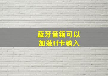 蓝牙音箱可以加装tf卡输入