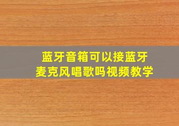 蓝牙音箱可以接蓝牙麦克风唱歌吗视频教学