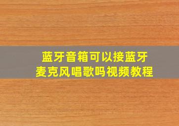 蓝牙音箱可以接蓝牙麦克风唱歌吗视频教程