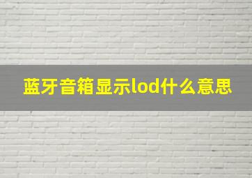 蓝牙音箱显示lod什么意思