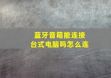 蓝牙音箱能连接台式电脑吗怎么连