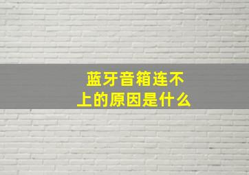 蓝牙音箱连不上的原因是什么