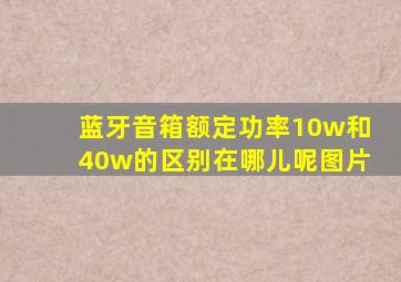 蓝牙音箱额定功率10w和40w的区别在哪儿呢图片