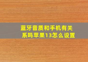 蓝牙音质和手机有关系吗苹果13怎么设置