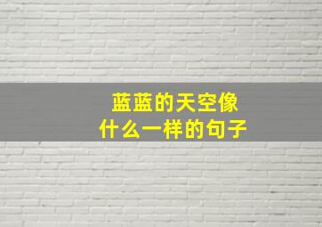 蓝蓝的天空像什么一样的句子