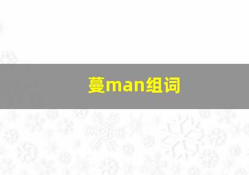 蔓man组词