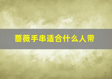 蔷薇手串适合什么人带