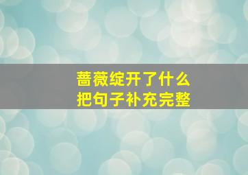 蔷薇绽开了什么把句子补充完整