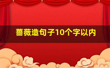 蔷薇造句子10个字以内