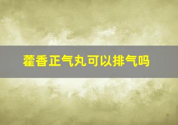 藿香正气丸可以排气吗