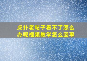 虎扑老帖子看不了怎么办呢视频教学怎么回事