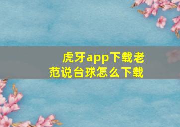 虎牙app下载老范说台球怎么下载