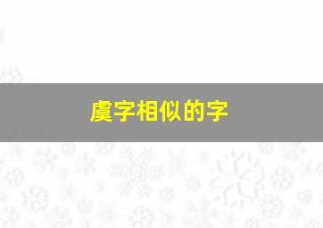 虞字相似的字