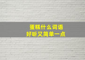 蛋糕什么词语好听又简单一点