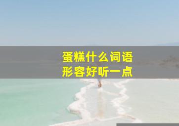 蛋糕什么词语形容好听一点