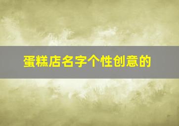 蛋糕店名字个性创意的