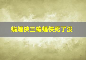 蝙蝠侠三蝙蝠侠死了没