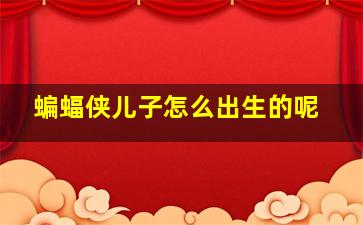 蝙蝠侠儿子怎么出生的呢