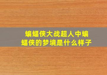 蝙蝠侠大战超人中蝙蝠侠的梦境是什么样子