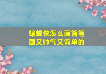 蝙蝠侠怎么画简笔画又帅气又简单的