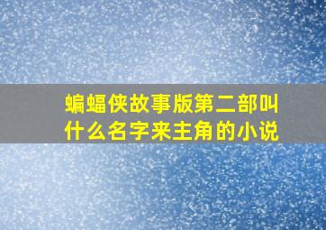 蝙蝠侠故事版第二部叫什么名字来主角的小说